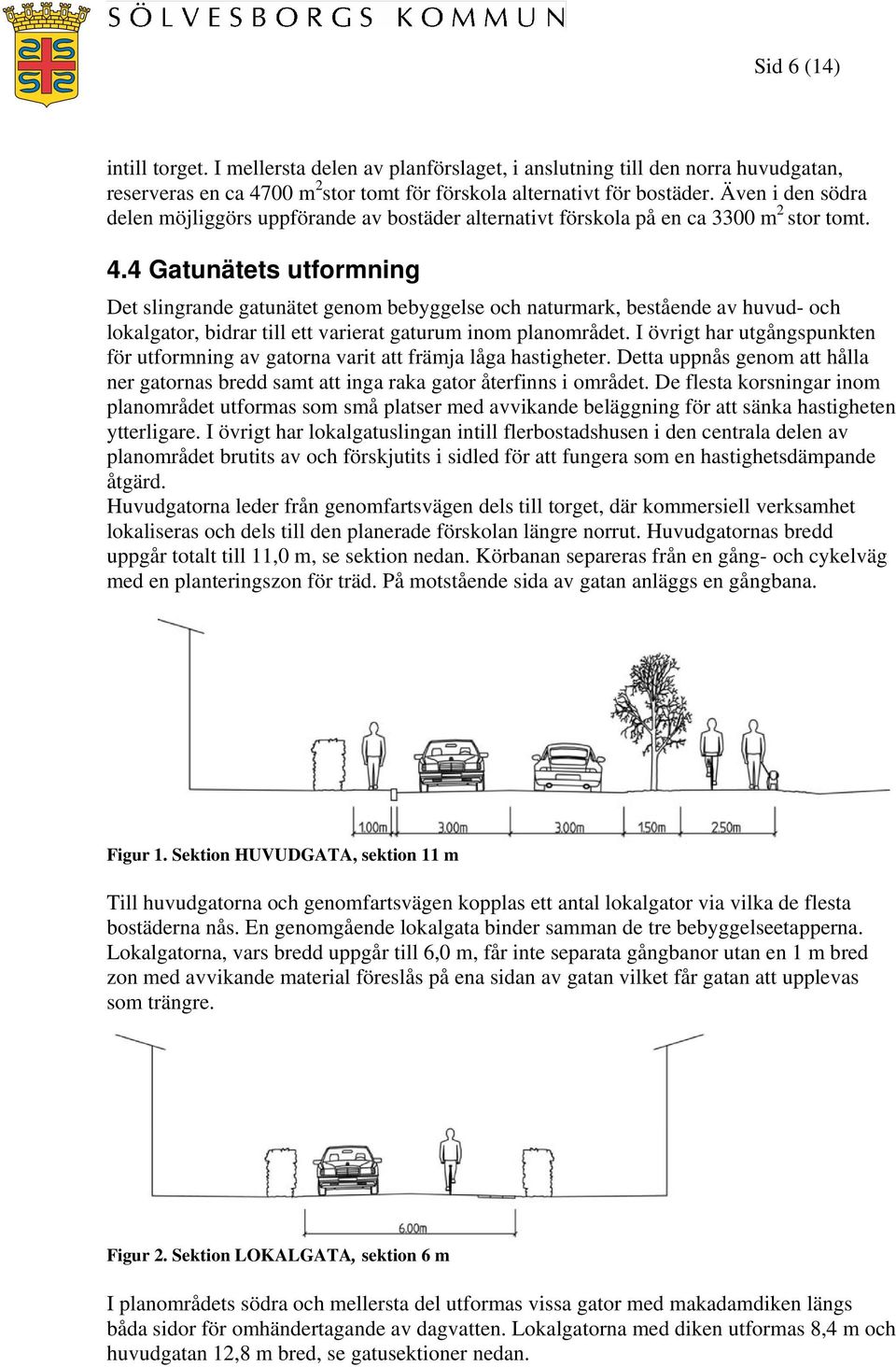 4 Gatunätets utformning Det slingrande gatunätet genom bebyggelse och naturmark, bestående av huvud- och lokalgator, bidrar till ett varierat gaturum inom planområdet.