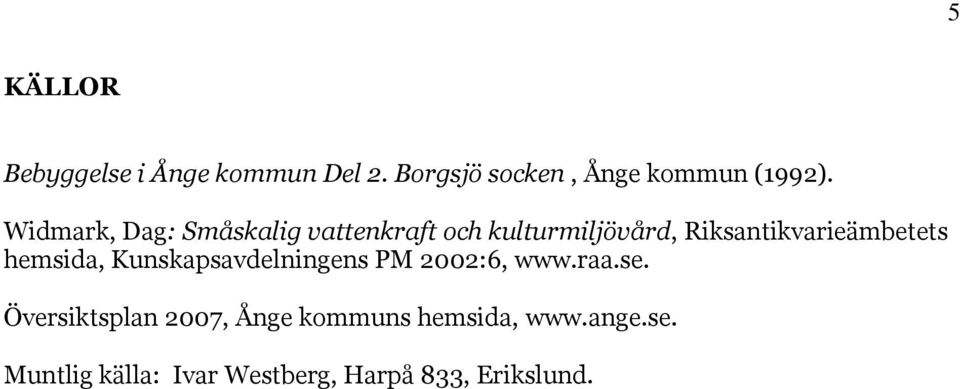 Riksantikvarieämbetets hemsida, Kunskapsavdelningens PM 2002:6, www.raa.se.