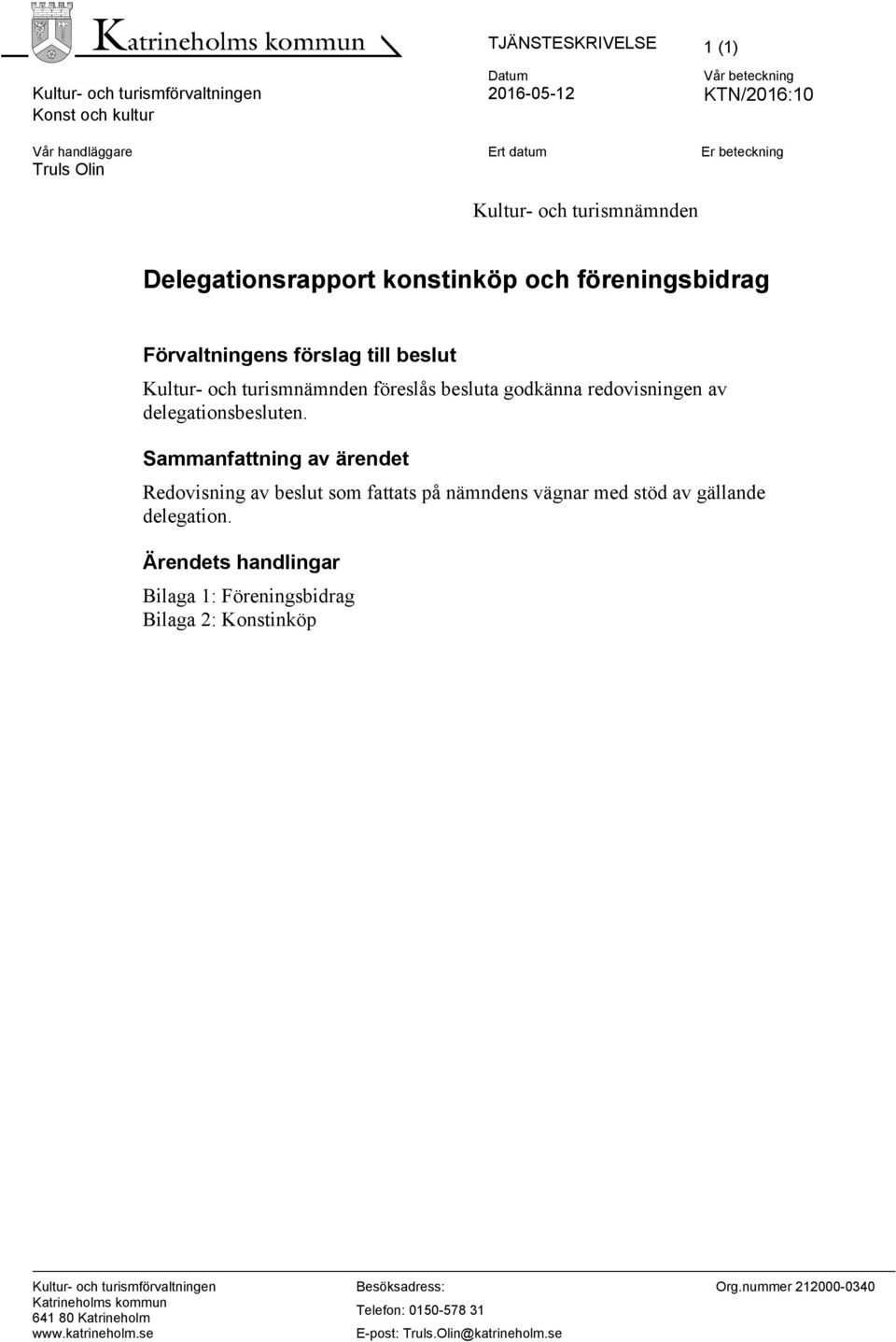 delegationsbesluten. Sammanfattning av ärendet Redovisning av beslut som fattats på nämndens vägnar med stöd av gällande delegation.