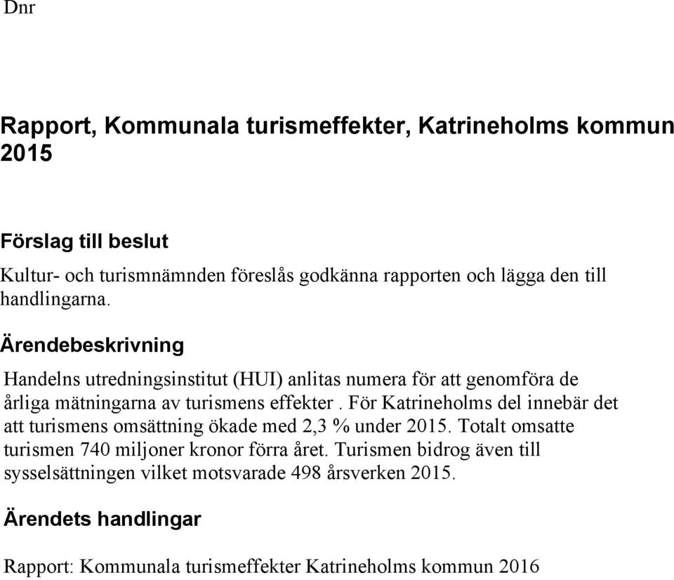 Ärendebeskrivning Handelns utredningsinstitut (HUI) anlitas numera för att genomföra de årliga mätningarna av turismens effekter.