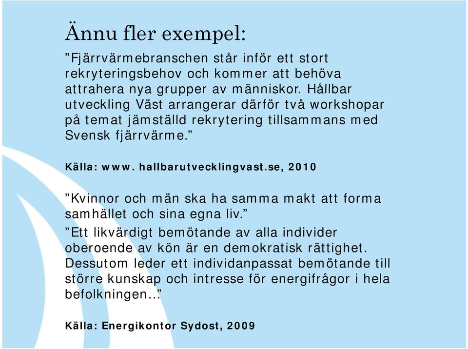 hallbarutvecklingvast.se, 2010 Kvinnor och män ska ha samma makt att forma samhället och sina egna liv.