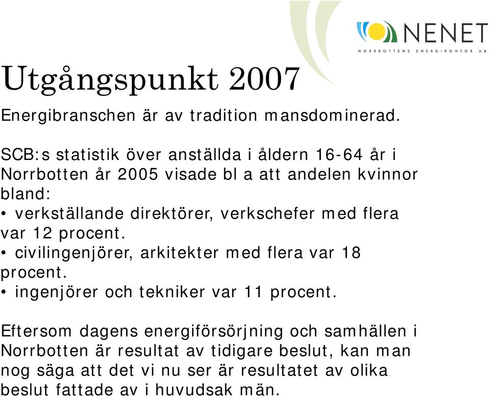 direktörer, verkschefer med flera var 12 procent. civilingenjörer, arkitekter med flera var 18 procent.