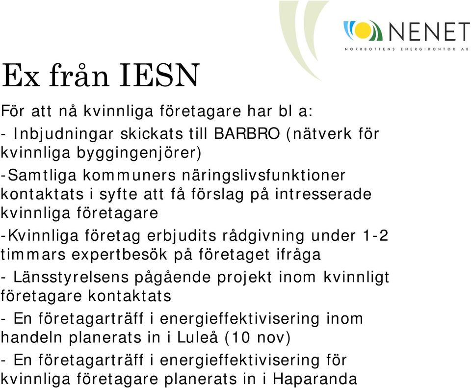 under 1-2 timmars expertbesök på företaget ifråga - Länsstyrelsens pågående projekt inom kvinnligt företagare kontaktats - En företagarträff i