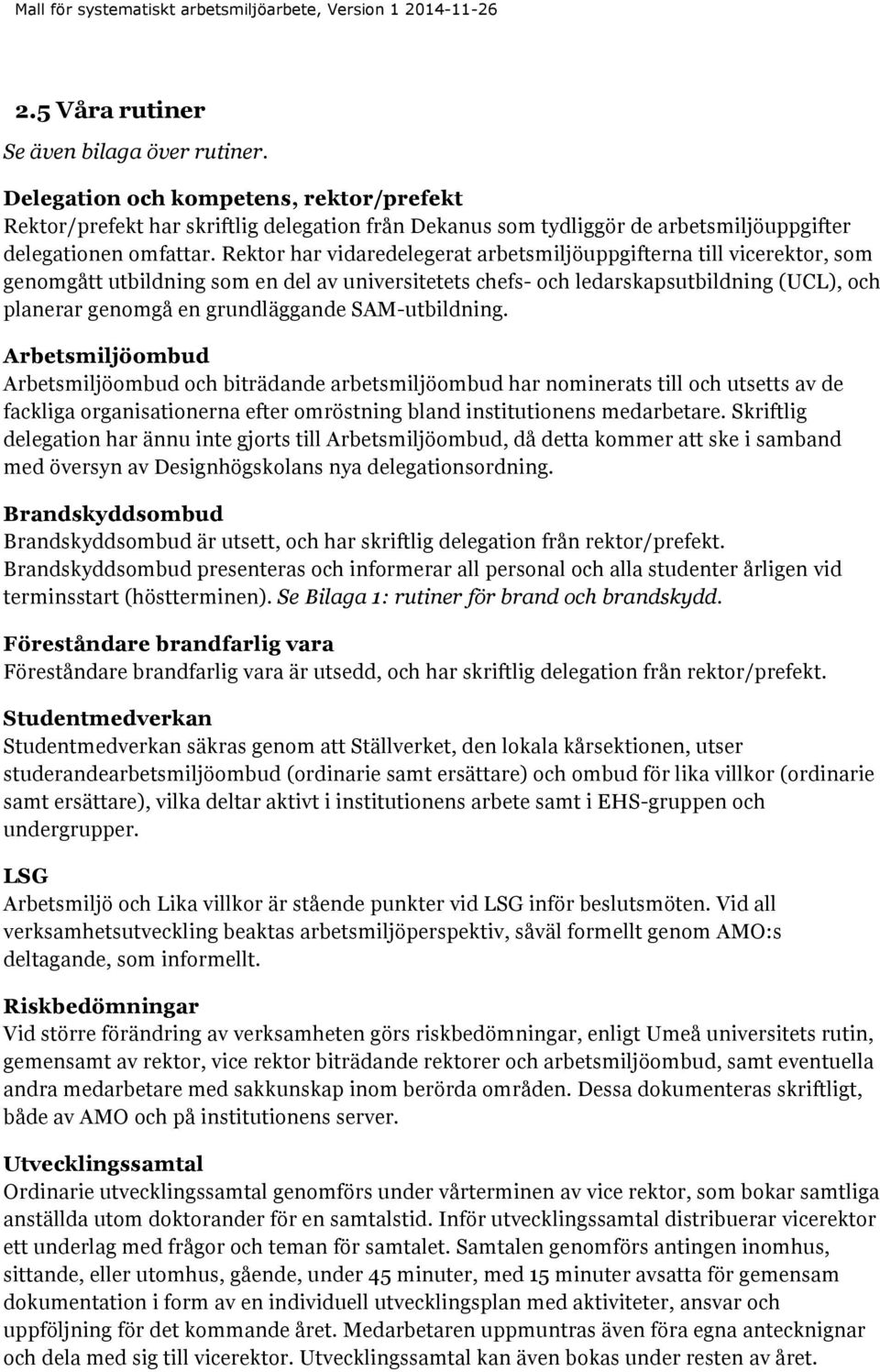 Rektor har vidaredelegerat arbetsmiljöuppgifterna till vicerektor, som genomgått utbildning som en del av universitetets chefs- och ledarskapsutbildning (UCL), och planerar genomgå en grundläggande