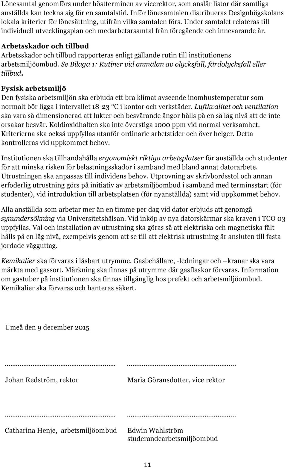 Under samtalet relateras till individuell utvecklingsplan och medarbetarsamtal från föregående och innevarande år.