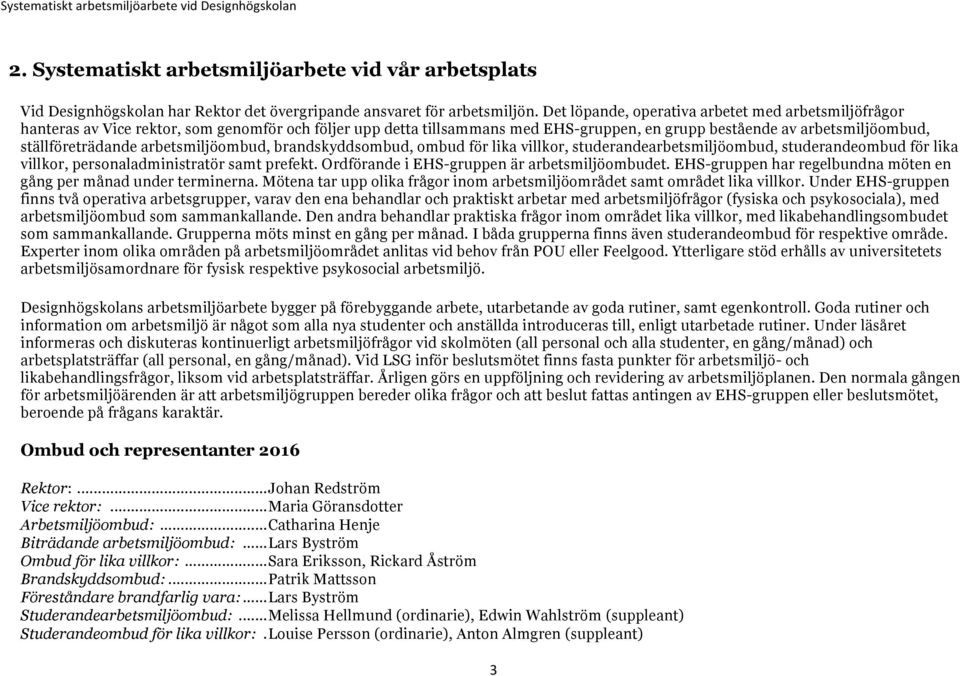 arbetsmiljöombud, brandskyddsombud, ombud för lika villkor, studerandearbetsmiljöombud, studerandeombud för lika villkor, personaladministratör samt prefekt.