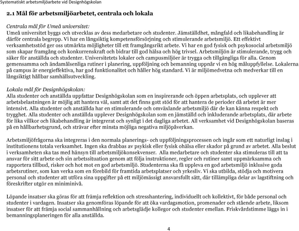Jämställdhet, mångfald och likabehandling är därför centrala begrepp. Vi har en långsiktig kompetensförsörjning och stimulerande arbetsmiljö.