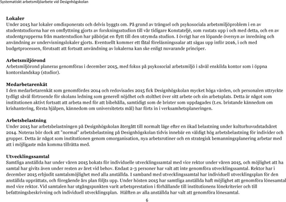 av studentgrupperna från masterstudion har påbörjat en flytt till den utrymda studion. I övrigt har en löpande översyn av inredning och användning av undervisningslokaler gjorts.