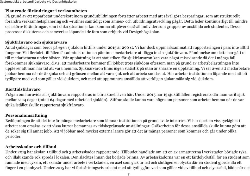 Detta leder kontinuerligt till mindre och större förändringar, som i olika situationer kan komma att påverka såväl individer som grupper av anställda och studenter.