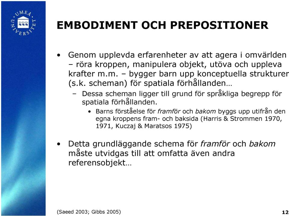 Barns förståelse för framför och bakom byggs upp utifrån den egna kroppens fram- och baksida (Harris & Strommen 1970, 1971, Kuczaj & Maratsos 1975)