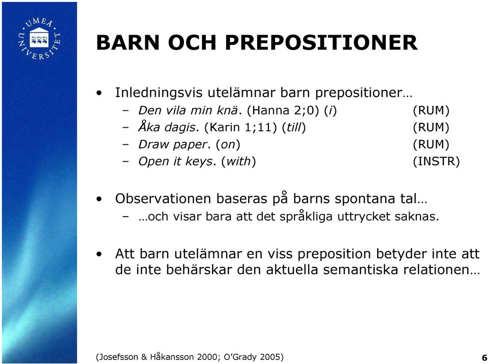 (with) (INSTR) Observationen baseras på barns spontana tal och visar bara att det språkliga uttrycket saknas.