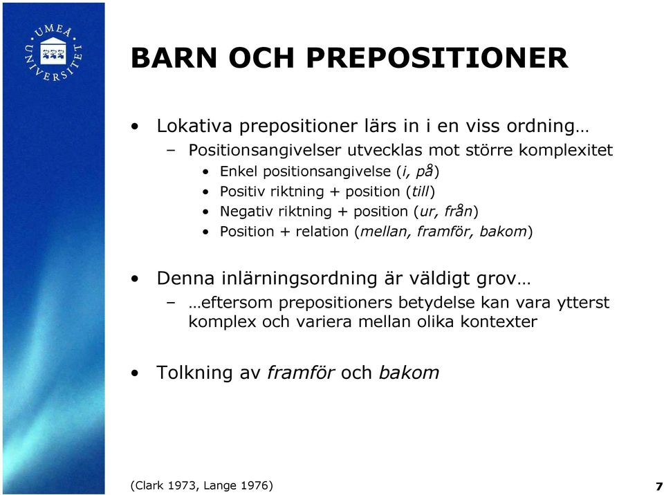 från) Position + relation (mellan, framför, bakom) Denna inlärningsordning är väldigt grov eftersom prepositioners