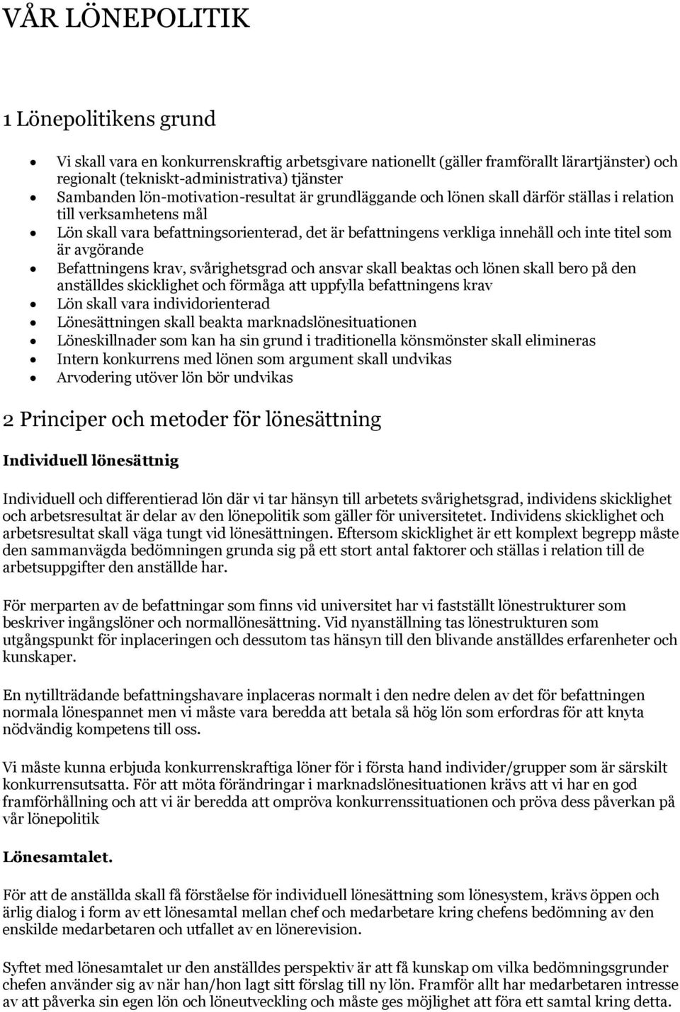 som är avgörande Befattningens krav, svårighetsgrad och ansvar skall beaktas och lönen skall bero på den anställdes skicklighet och förmåga att uppfylla befattningens krav Lön skall vara