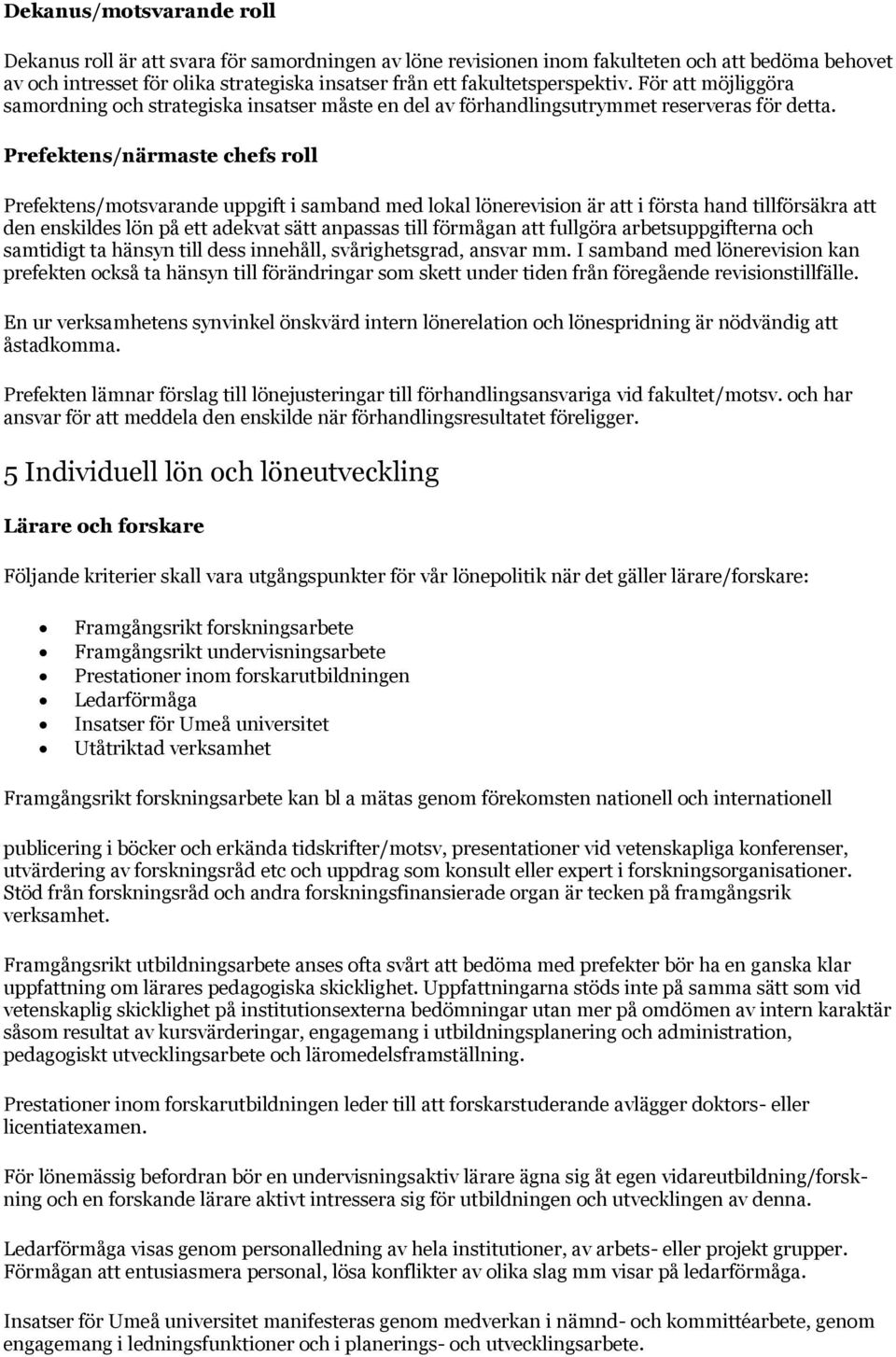 Prefektens/närmaste chefs roll Prefektens/motsvarande uppgift i samband med lokal lönerevision är att i första hand tillförsäkra att den enskildes lön på ett adekvat sätt anpassas till förmågan att