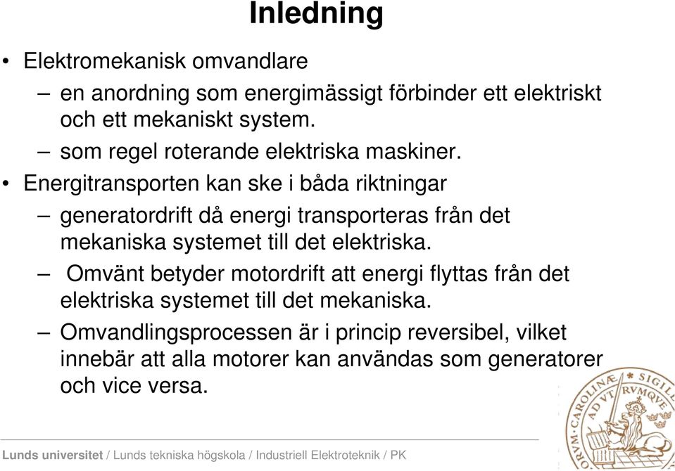 Energitransporten kan ske i båda riktningar generatordrift då energi transporteras från det mekaniska systemet till det