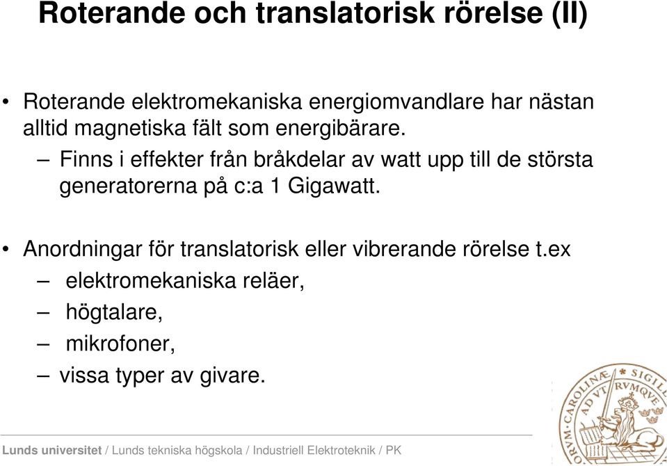 Finns i effekter från bråkdelar av watt upp till de största generatorerna på c:a 1