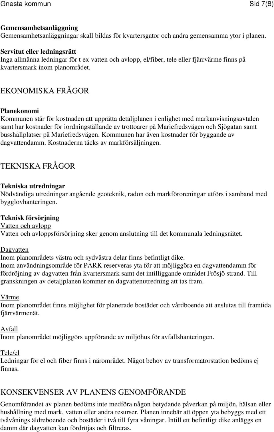 EKONOMISKA FRÅGOR Planekonomi Kommunen står för kostnaden att upprätta detaljplanen i enlighet med markanvisningsavtalen samt har kostnader för iordningställande av trottoarer på Mariefredsvägen och