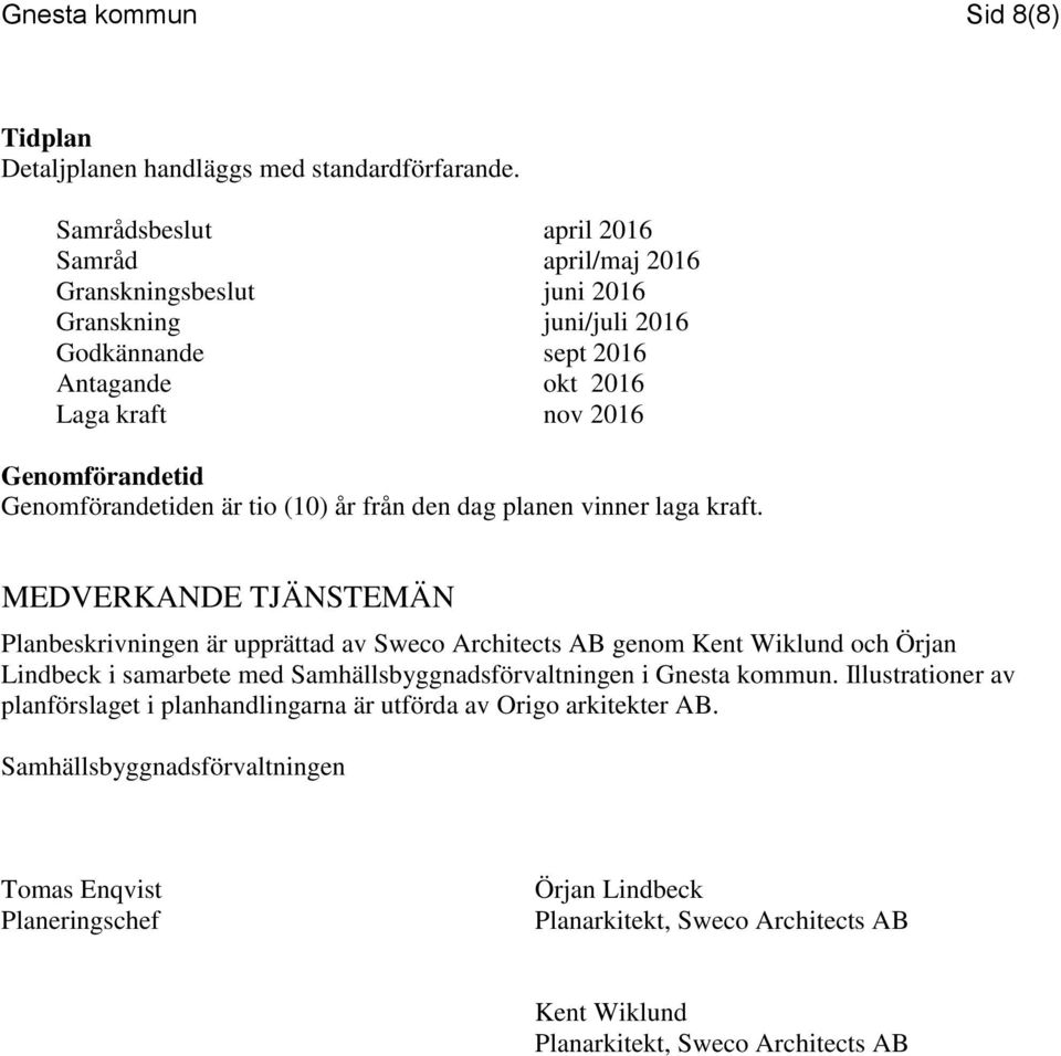 Genomförandetiden är tio (10) år från den dag planen vinner laga kraft.