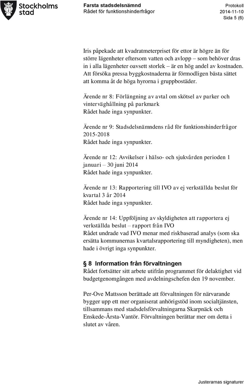 Ärende nr 8: Förlängning av avtal om skötsel av parker och vinterväghållning på parkmark Ärende nr 9: Stadsdelsnämndens råd för funktionshinderfrågor 2015-2018 Ärende nr 12: Avvikelser i hälso- och