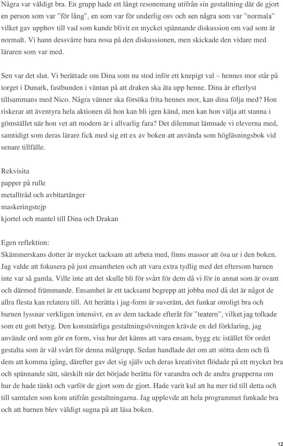 blivit en mycket spännande diskussion om vad som är normalt. Vi hann dessvärre bara nosa på den diskussionen, men skickade den vidare med läraren som var med. Sen var det slut.