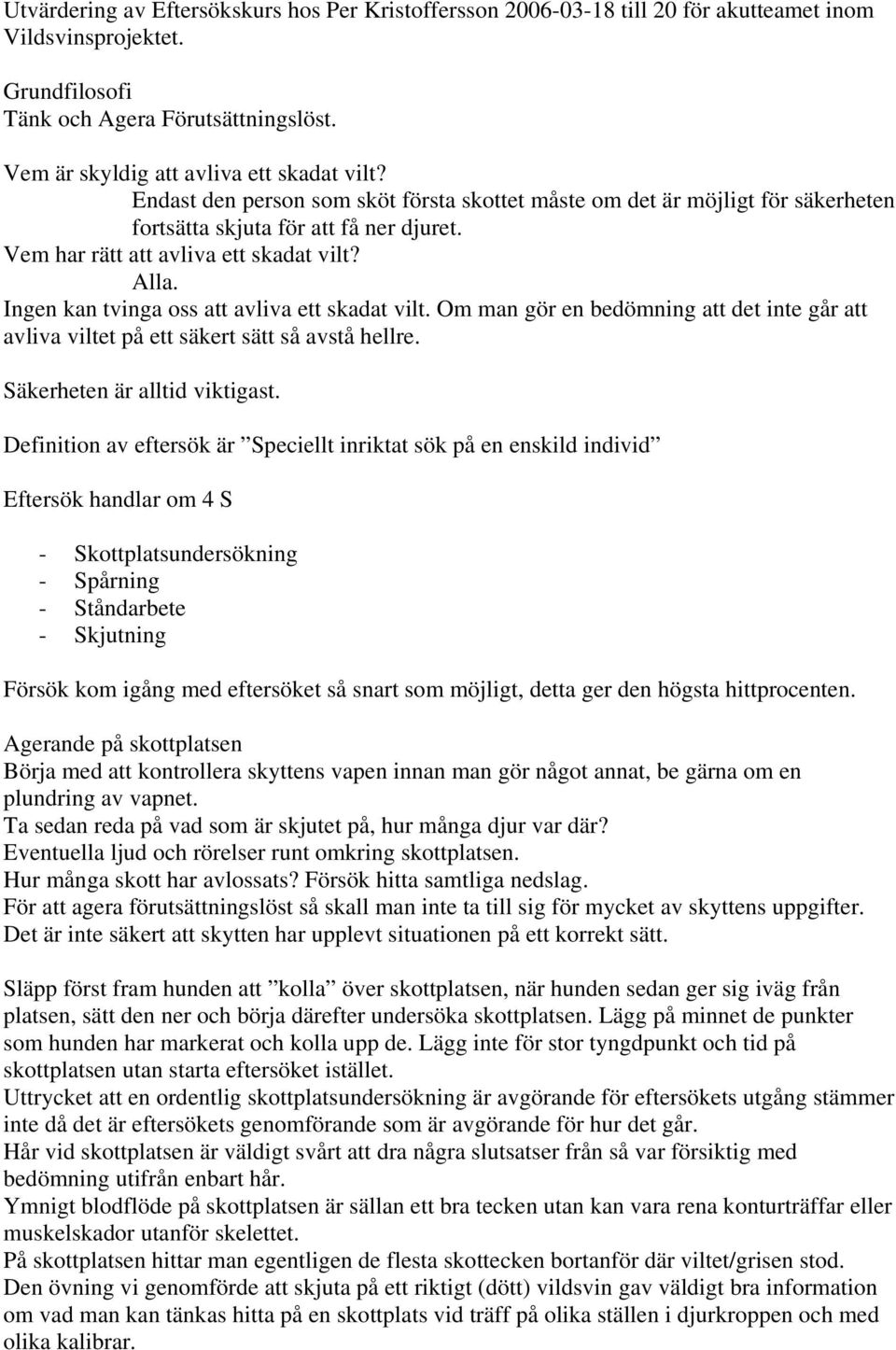 Vem har rätt att avliva ett skadat vilt? Alla. Ingen kan tvinga oss att avliva ett skadat vilt. Om man gör en bedömning att det inte går att avliva viltet på ett säkert sätt så avstå hellre.