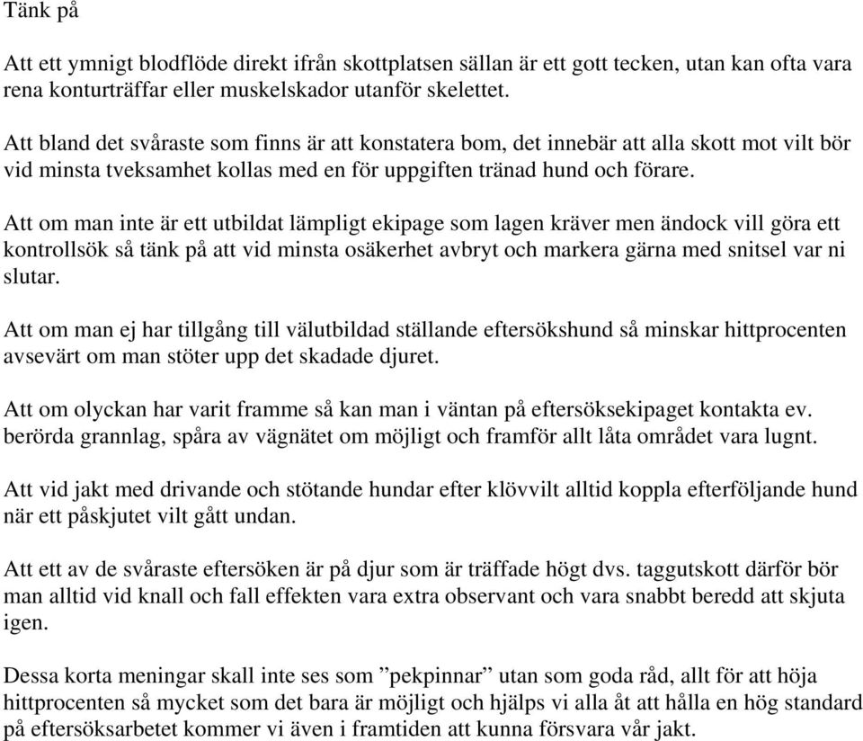 Att om man inte är ett utbildat lämpligt ekipage som lagen kräver men ändock vill göra ett kontrollsök så tänk på att vid minsta osäkerhet avbryt och markera gärna med snitsel var ni slutar.