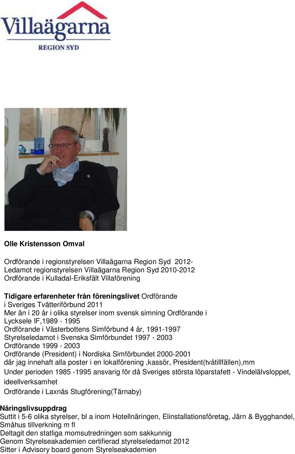 Simförbund 4 år, 1991-1997 Styrelseledamot i Svenska Simförbundet 1997-2003 Ordförande 1999-2003 Ordförande (President) i Nordiska Simförbundet 2000-2001 där jag innehaft alla poster i en