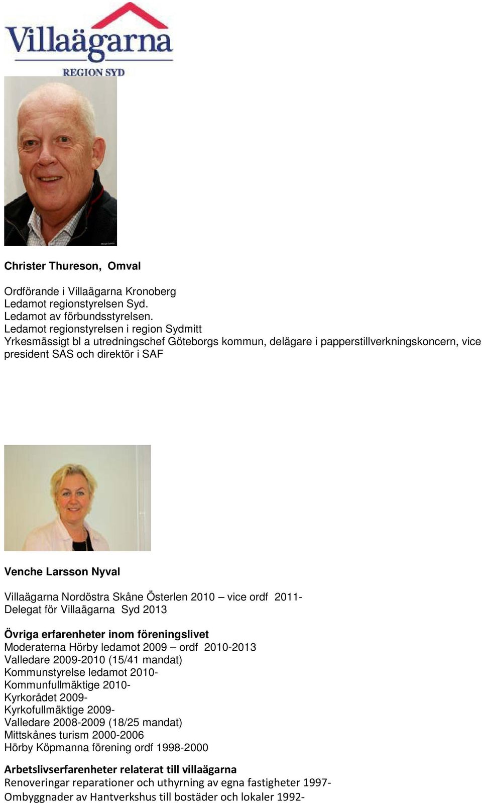 Villaägarna Nordöstra Skåne Österlen 2010 vice ordf 2011- Delegat för Villaägarna Syd 2013 Övriga erfarenheter inom föreningslivet Moderaterna Hörby ledamot 2009 ordf 2010-2013 Valledare 2009-2010