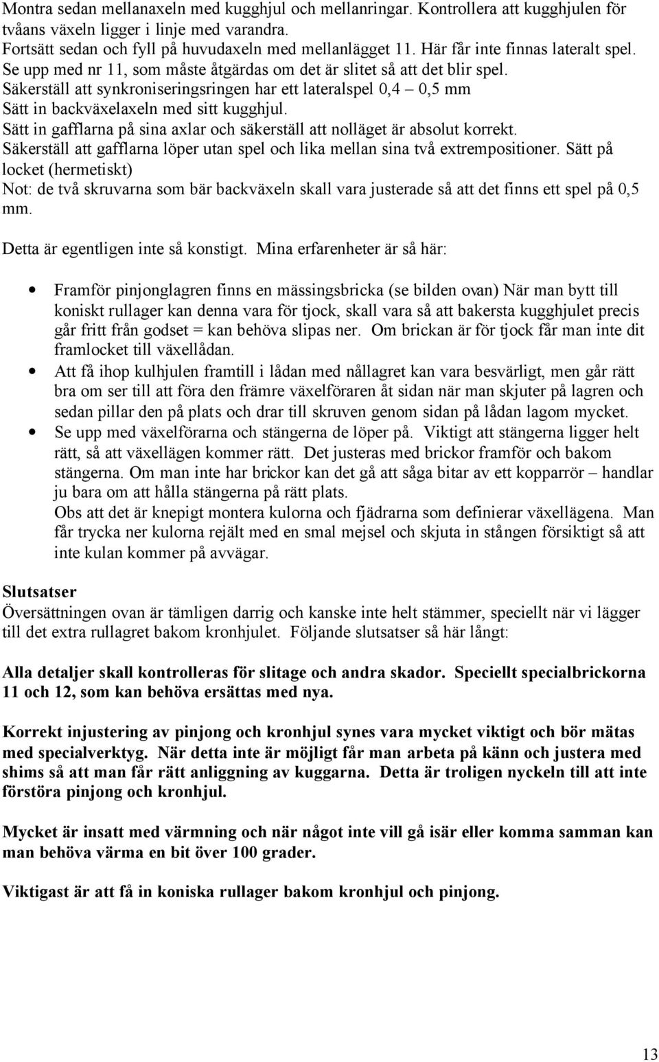 Säkerställ att synkroniseringsringen har ett lateralspel 0,4 0,5 mm Sätt in backväxelaxeln med sitt kugghjul. Sätt in gafflarna på sina axlar och säkerställ att nolläget är absolut korrekt.