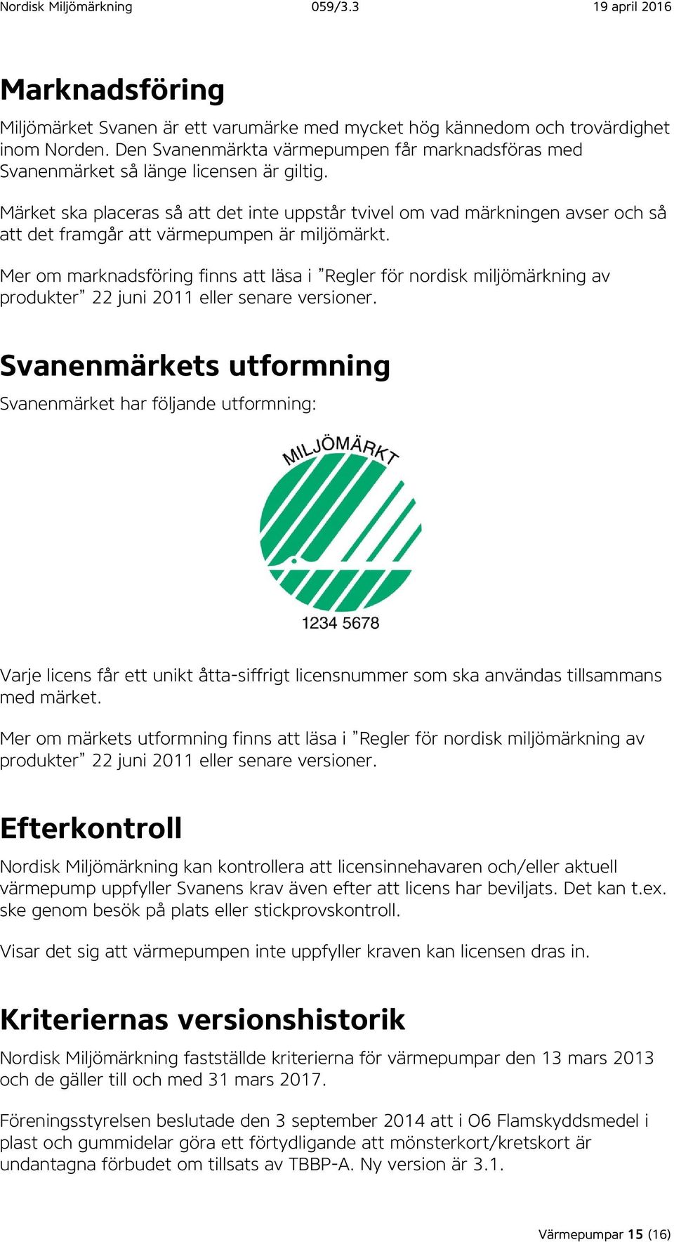 Mer om marknadsföring finns att läsa i Regler för nordisk miljömärkning av produkter 22 juni 2011 eller senare versioner.