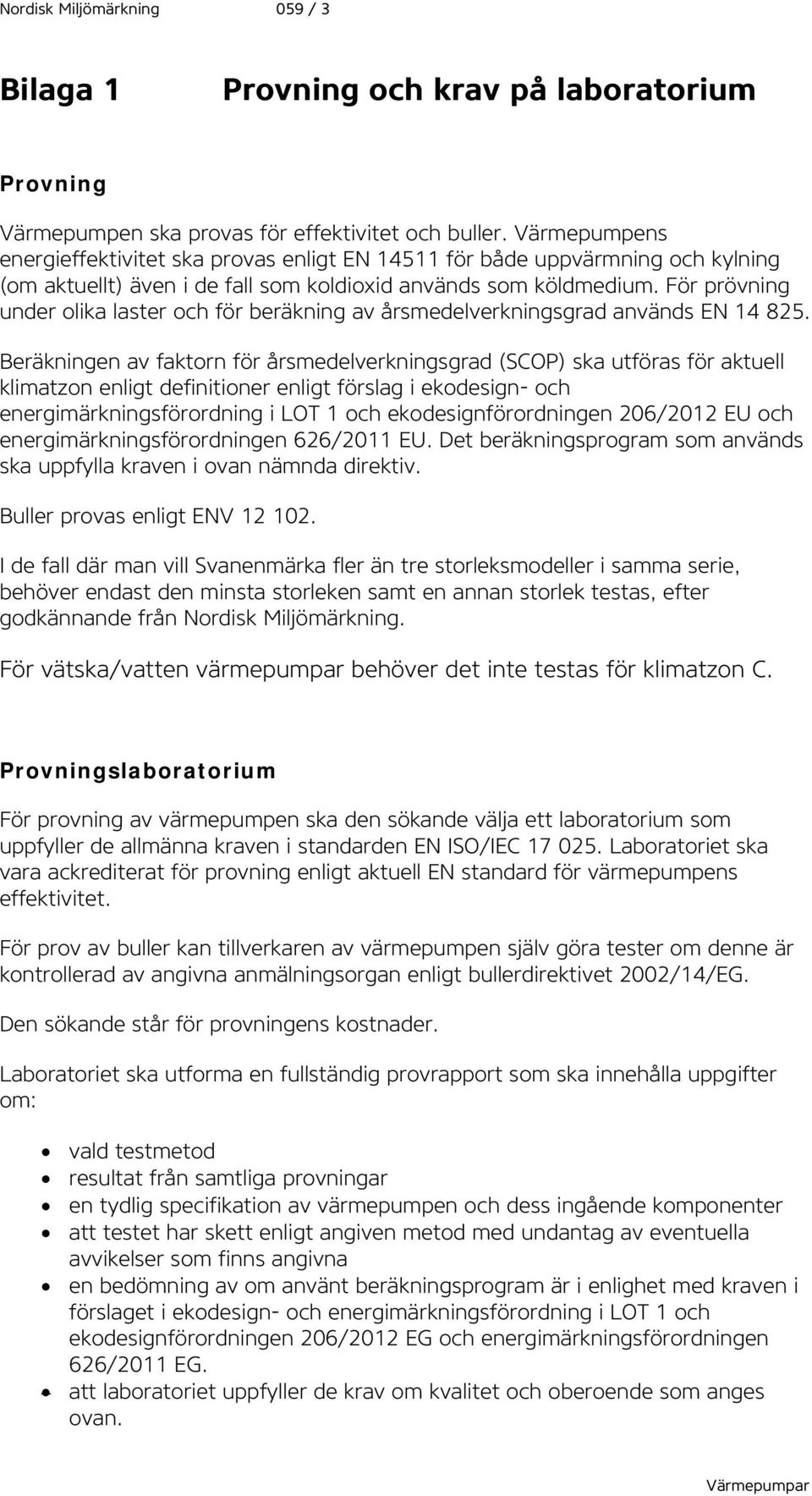 För prövning under olika laster och för beräkning av årsmedelverkningsgrad används EN 14 825.