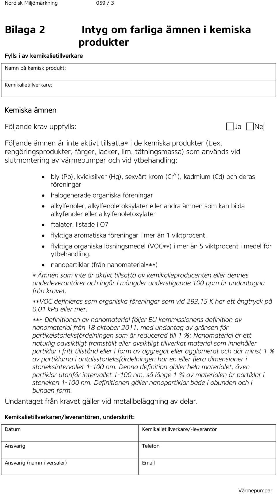 rengöringsprodukter, färger, lacker, lim, tätningsmassa) som används vid slutmontering av värmepumpar och vid ytbehandling: bly (Pb), kvicksilver (Hg), sexvärt krom (Cr VI ), kadmium (Cd) och deras