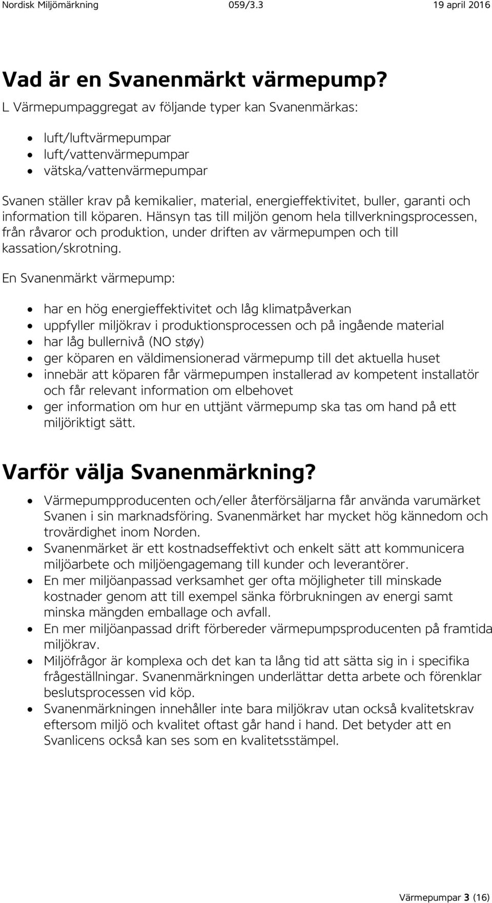 garanti och information till köparen. Hänsyn tas till miljön genom hela tillverkningsprocessen, från råvaror och produktion, under driften av värmepumpen och till kassation/skrotning.