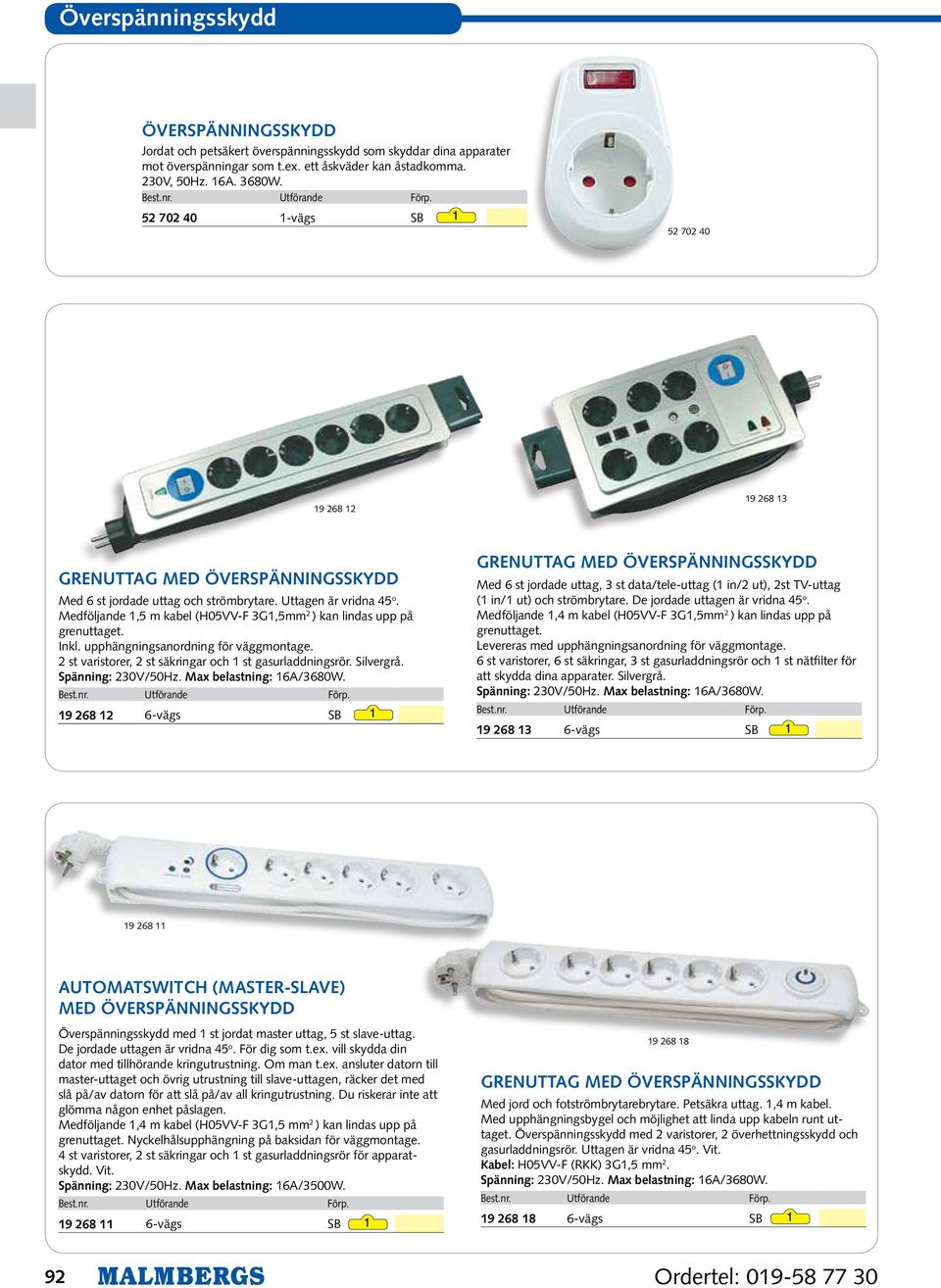 Medföljande 1,5 m kabel (H05VV-F 3G1,5mm 2 ) kan lindas upp på grenuttaget. Inkl. upphängningsanordning för väggmontage. 2 st varistorer, 2 st säkringar och 1 st gasurladdningsrör. Silvergrå.