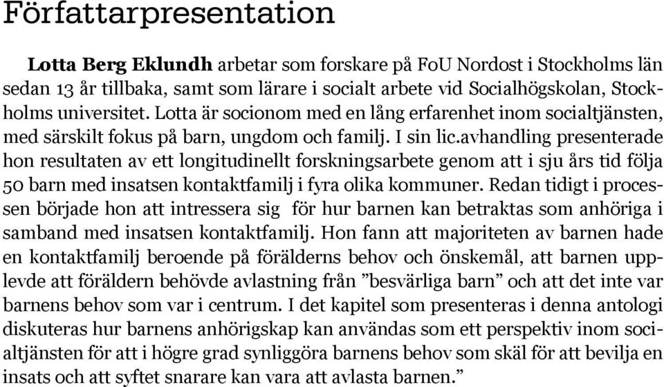 avhandling presenterade hon resultaten av ett longitudinellt forskningsarbete genom att i sju års tid följa 50 barn med insatsen kontaktfamilj i fyra olika kommuner.