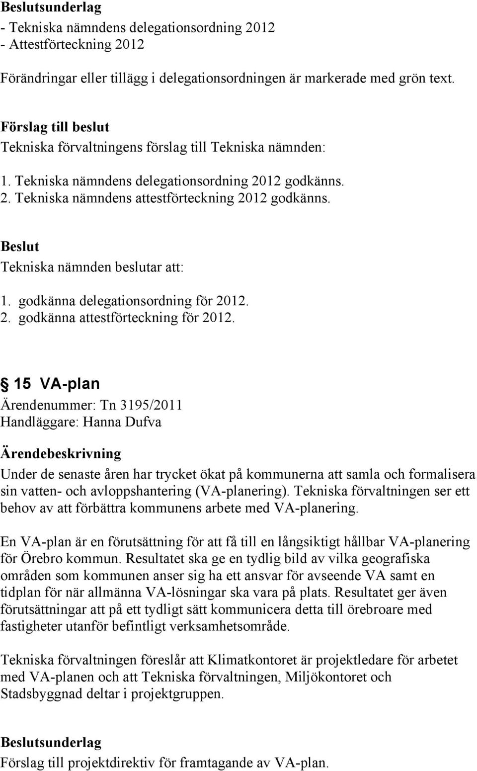godkänna delegationsordning för 2012. 2. godkänna attestförteckning för 2012.