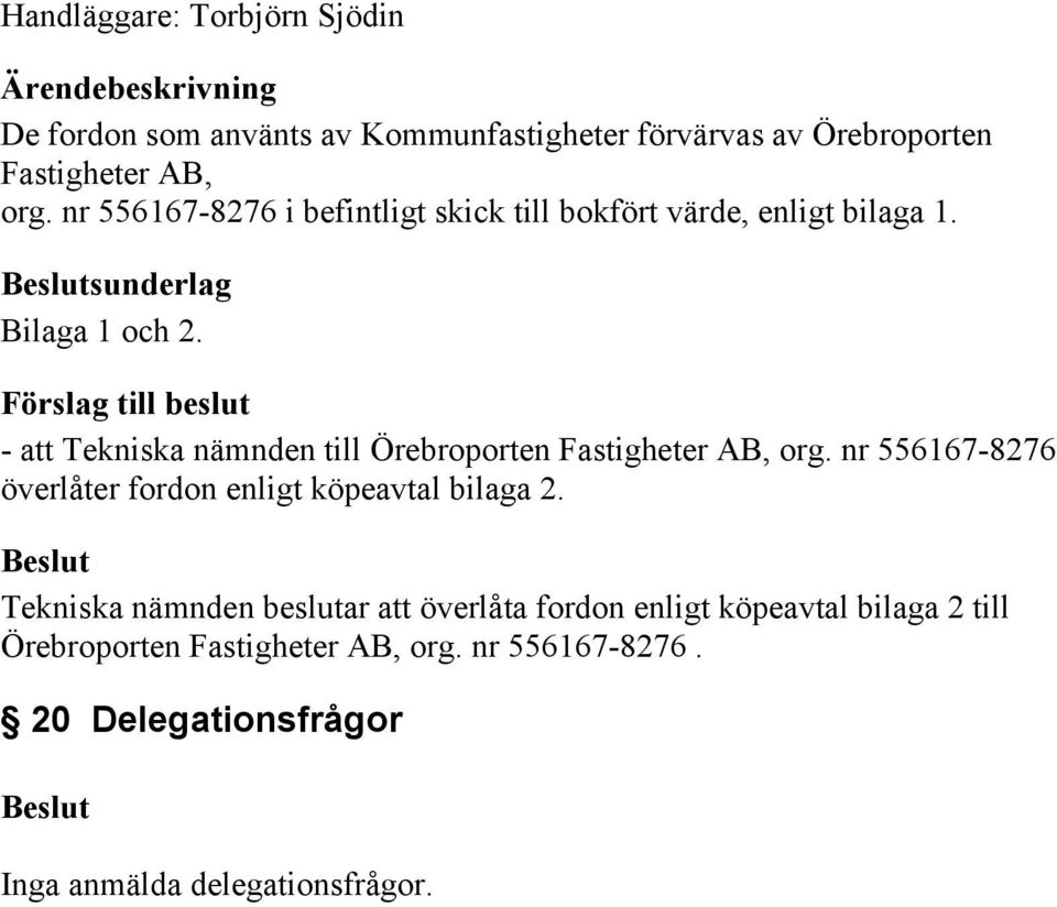 - att Tekniska nämnden till Örebroporten Fastigheter AB, org. nr 556167-8276 överlåter fordon enligt köpeavtal bilaga 2.