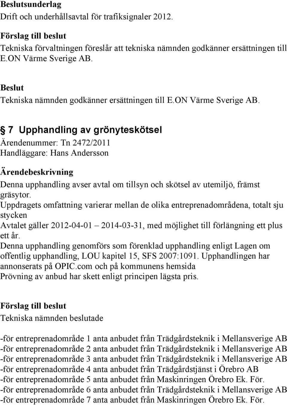 7 Upphandling av grönyteskötsel Ärendenummer: Tn 2472/2011 Handläggare: Hans Andersson Denna upphandling avser avtal om tillsyn och skötsel av utemiljö, främst gräsytor.
