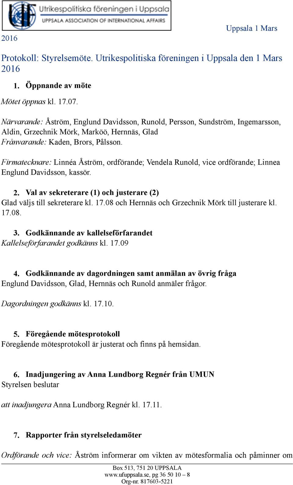 Firmatecknare: Linnéa Åström, ordförande; Vendela Runold, vice ordförande; Linnea Englund Davidsson, kassör. 2. Val av sekreterare (1) och justerare (2) Glad väljs till sekreterare kl. 17.