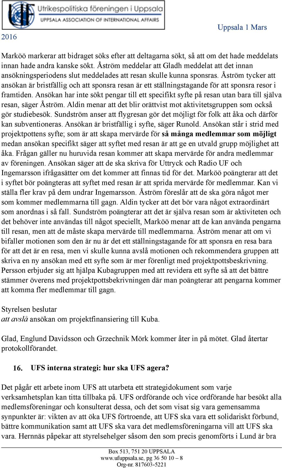 Åström tycker att ansökan är bristfällig och att sponsra resan är ett ställningstagande för att sponsra resor i framtiden.