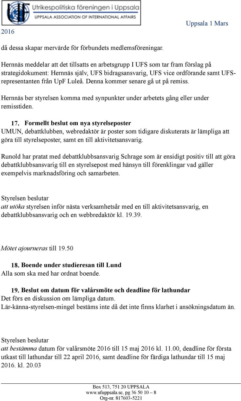 Denna kommer senare gå ut på remiss. Hernnäs ber styrelsen komma med synpunkter under arbetets gång eller under remisstiden. 17.