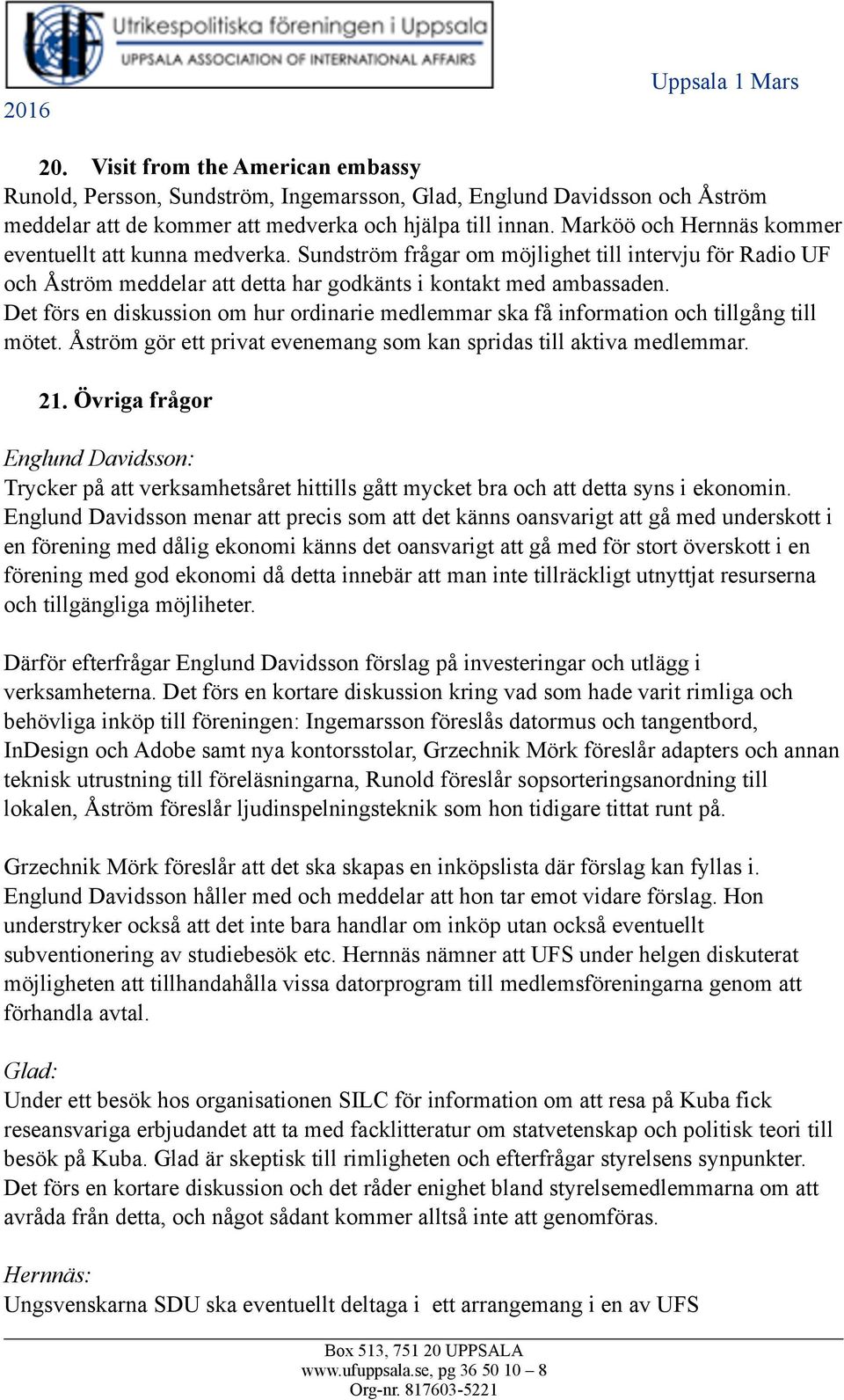 Det förs en diskussion om hur ordinarie medlemmar ska få information och tillgång till mötet. Åström gör ett privat evenemang som kan spridas till aktiva medlemmar. 21.