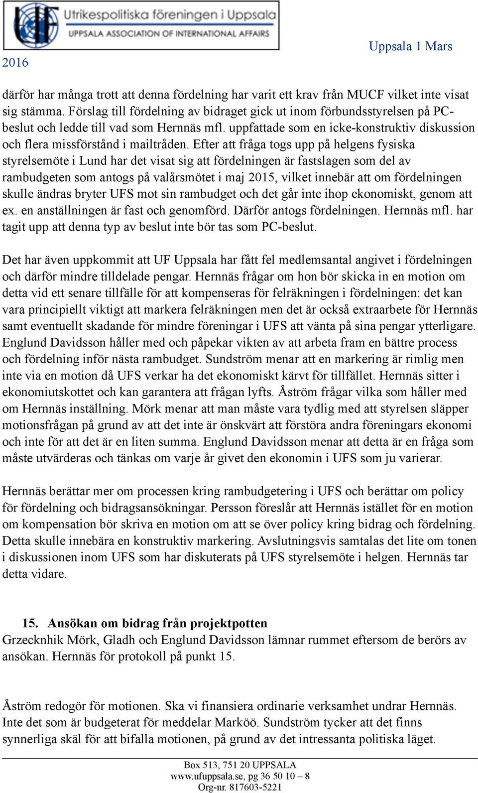 Efter att fråga togs upp på helgens fysiska styrelsemöte i Lund har det visat sig att fördelningen är fastslagen som del av rambudgeten som antogs på valårsmötet i maj 2015, vilket innebär att om