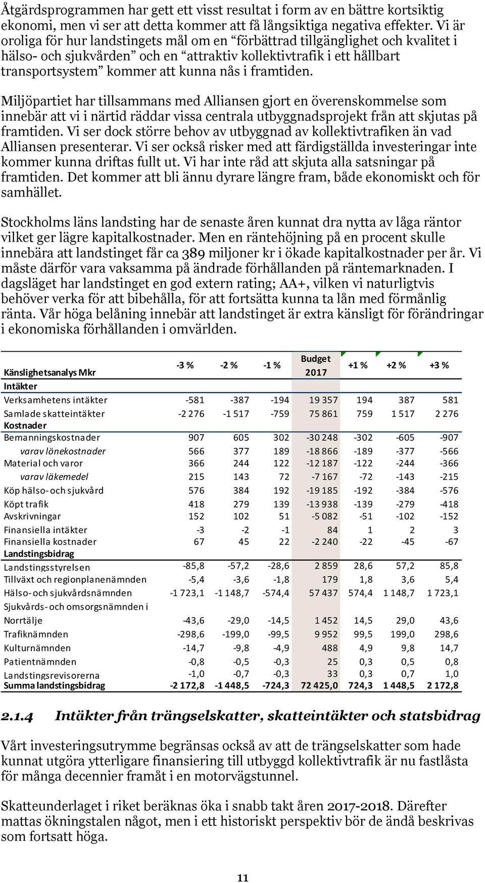 framtiden. Miljöpartiet har tillsammans med Alliansen gjort en överenskommelse som innebär att vi i närtid räddar vissa centrala utbyggnadsprojekt från att skjutas på framtiden.