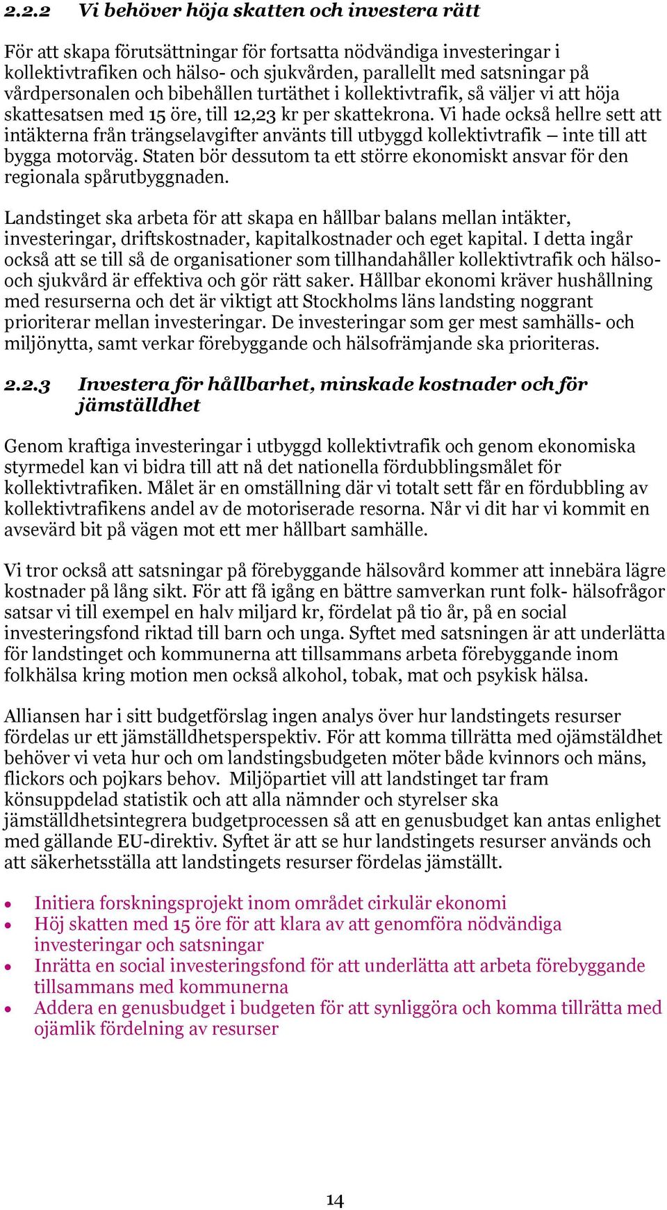 Vi hade också hellre sett att intäkterna från trängselavgifter använts till utbyggd kollektivtrafik inte till att bygga motorväg.