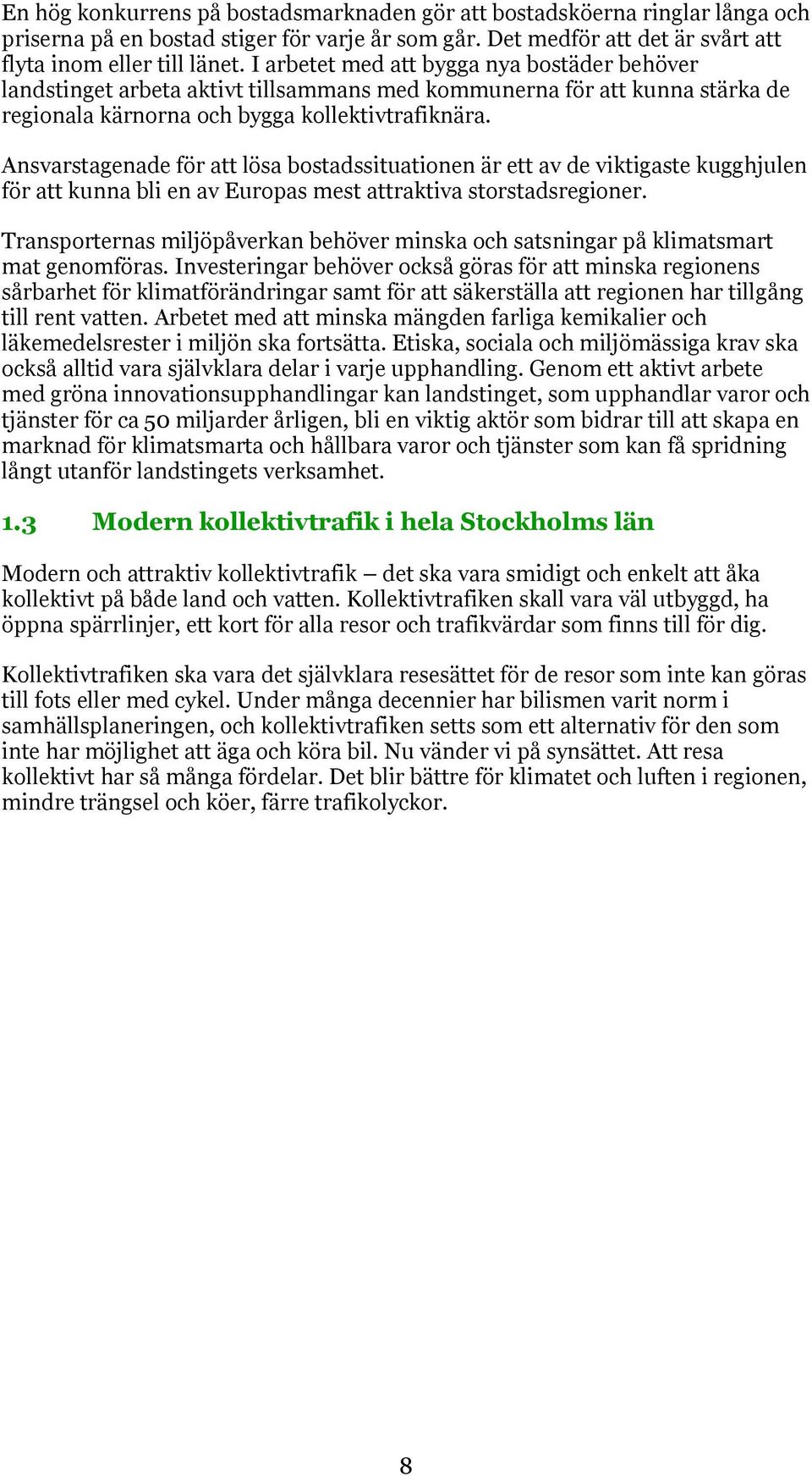 Ansvarstagenade för att lösa bostadssituationen är ett av de viktigaste kugghjulen för att kunna bli en av Europas mest attraktiva storstadsregioner.