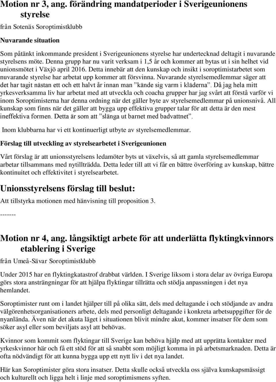 nuvarande styrelsens möte. Denna grupp har nu varit verksam i 1,5 år och kommer att bytas ut i sin helhet vid unionsmötet i Växjö april 2016.