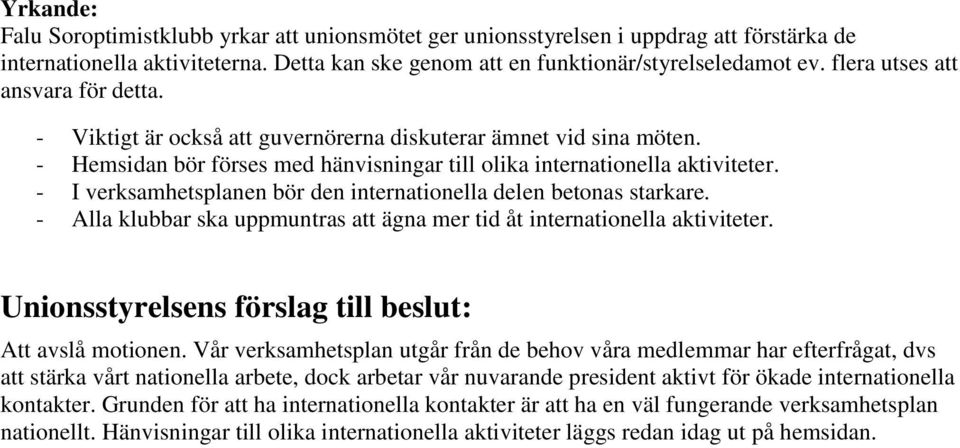 - I verksamhetsplanen bör den internationella delen betonas starkare. - Alla klubbar ska uppmuntras att ägna mer tid åt internationella aktiviteter. Att avslå motionen.