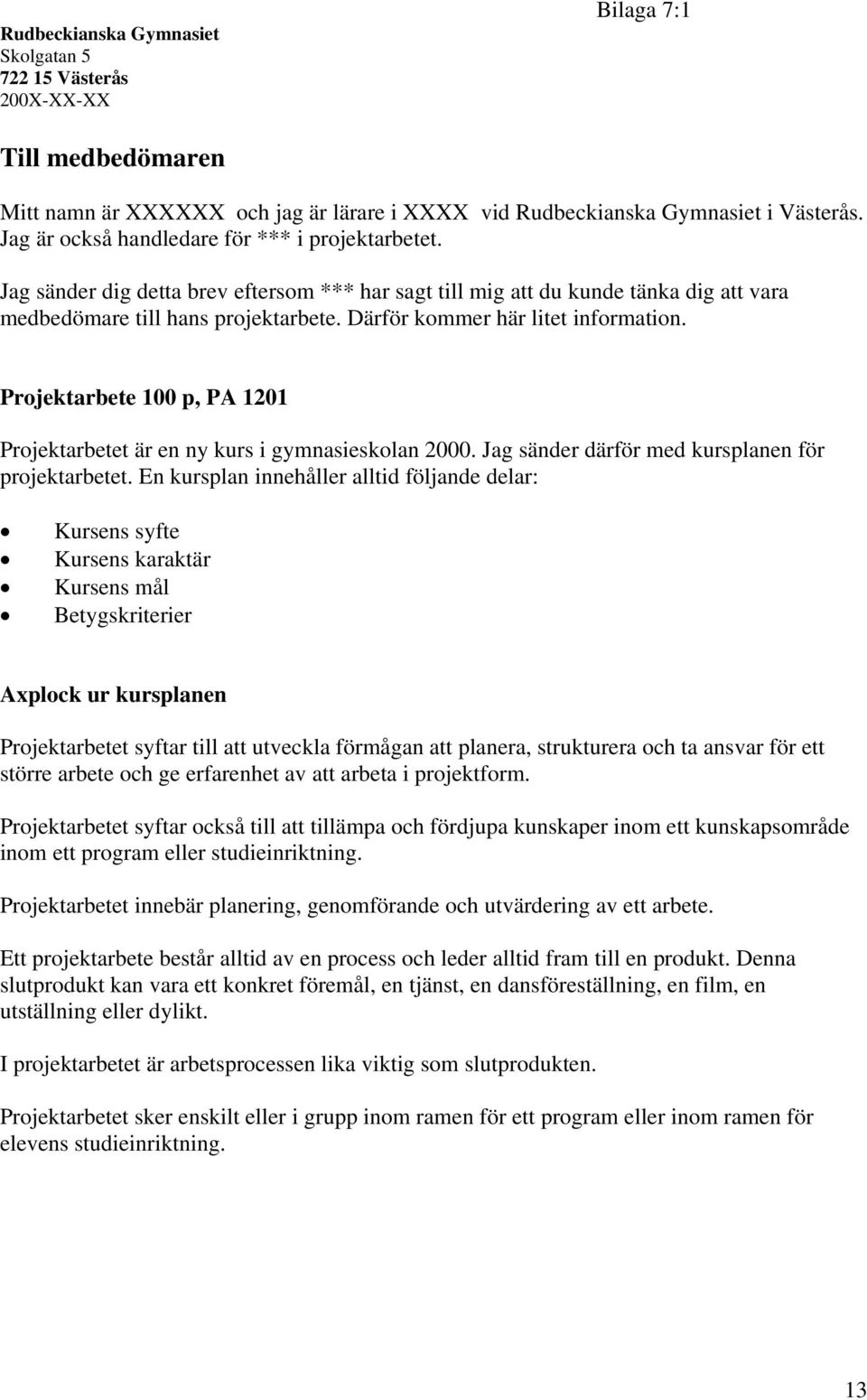 Därför kommer här litet information. Projektarbete 100 p, PA 1201 Projektarbetet är en ny kurs i gymnasieskolan 2000. Jag sänder därför med kursplanen för projektarbetet.