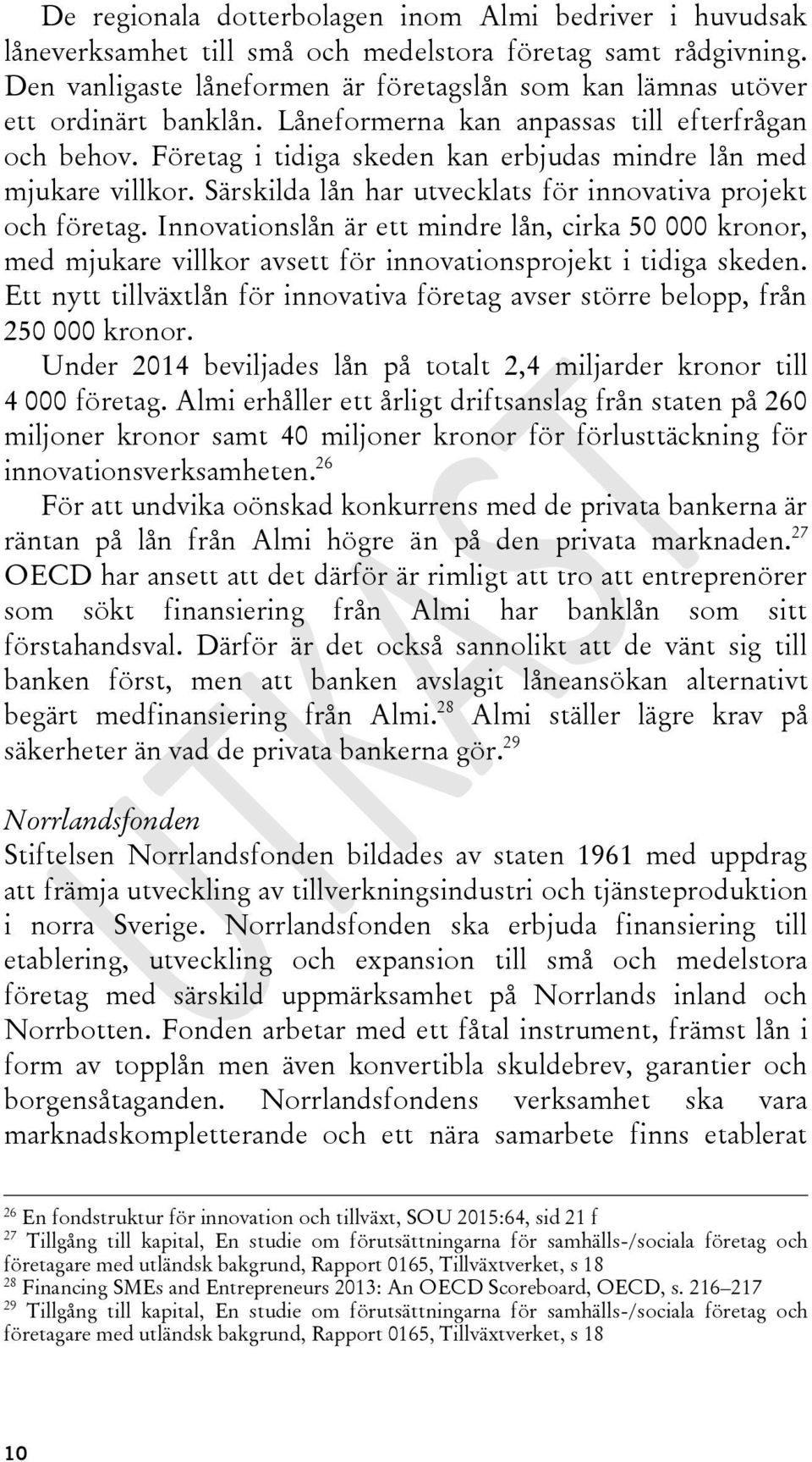 Företag i tidiga skeden kan erbjudas mindre lån med mjukare villkor. Särskilda lån har utvecklats för innovativa projekt och företag.